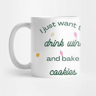 I Just Want to Drink Wine and Bake Cookies Mug